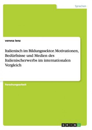 Könyv Italienisch im Bildungssektor. Motivationen, Bedurfnisse und Medien des Italienischerwerbs im internationalen Vergleich Verena Lenz