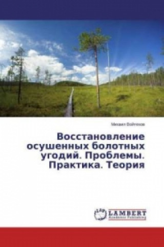 Kniha Vosstanovlenie osushennyh bolotnyh ugodij. Problemy. Praktika. Teoriya Mihail Vojtehov