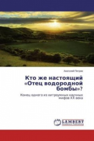 Книга Kto zhe nastoyashhij "Otec vodorodnoj bomby"? Anatolij Petrov