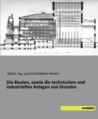 Libro Die Bauten, sowie die technischen und industriellen Anlagen von Dresden Sächs. Ing. -und Architekten-Verein