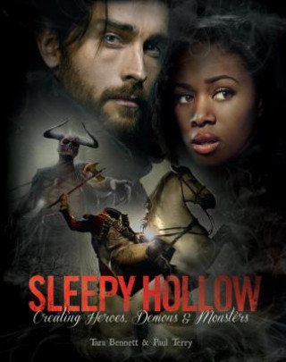 Carte Sleepy Hollow: Creating Heroes, Demons and Monsters Tara Bennett