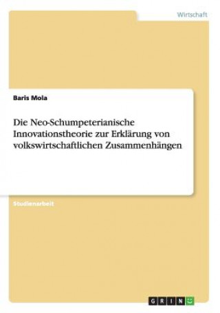 Carte Neo-Schumpeterianische Innovationstheorie zur Erklarung von volkswirtschaftlichen Zusammenhangen Baris Mola
