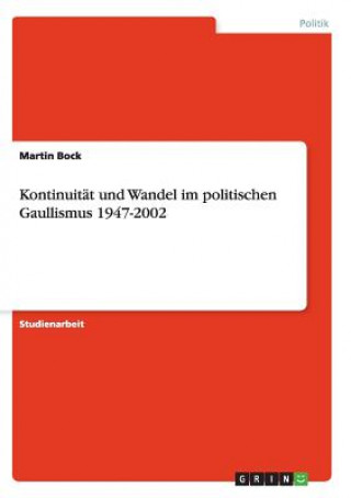 Könyv Kontinuitat und Wandel im politischen Gaullismus 1947-2002 Martin Bock