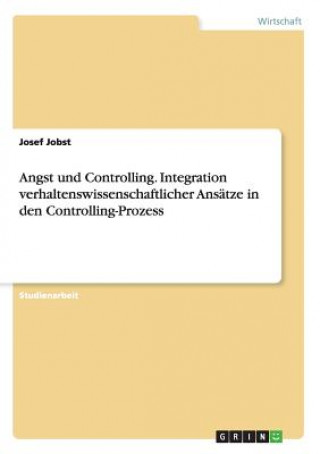 Kniha Angst und Controlling. Integration verhaltenswissenschaftlicher Ansatze in den Controlling-Prozess Josef Jobst