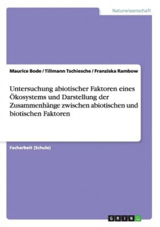 Könyv Untersuchung abiotischer Faktoren eines OEkosystems und Darstellung der Zusammenhange zwischen abiotischen und biotischen Faktoren Maurice Bode