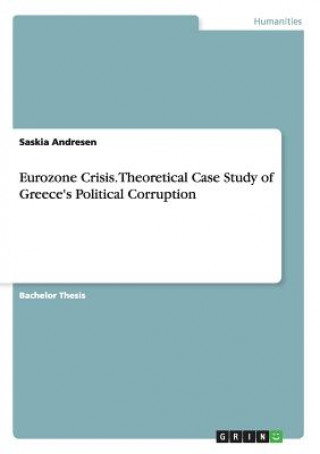 Carte Eurozone Crisis. Theoretical Case Study of Greece's Political Corruption Saskia Andresen
