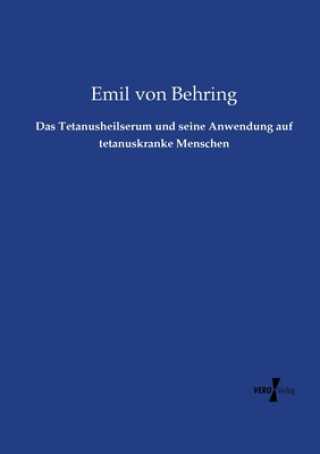 Книга Tetanusheilserum und seine Anwendung auf tetanuskranke Menschen Emil Von Behring