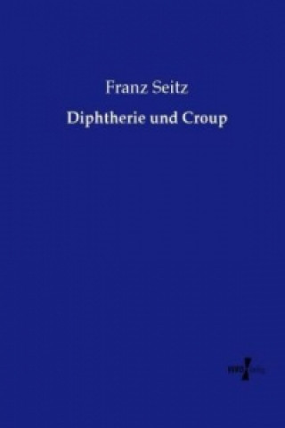 Knjiga Diphtherie und Croup Franz Seitz