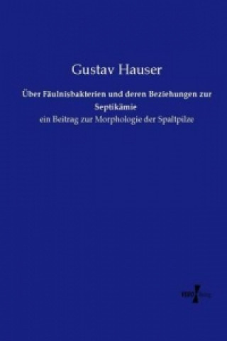 Kniha Über Fäulnisbakterien und deren Beziehungen zur Septikämie Gustav Hauser