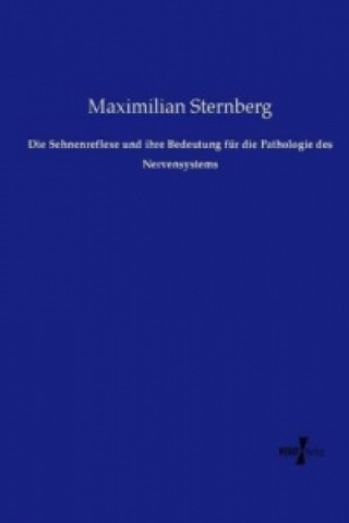 Könyv Die Sehnenreflexe und ihre Bedeutung für die Pathologie des Nervensystems Maximilian Sternberg