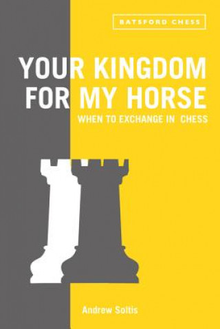 Kniha Your Kingdom for My Horse: When to Exchange in Chess Andrew Soltis