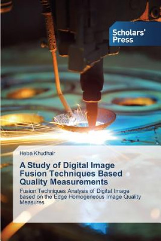 Könyv Study of Digital Image Fusion Techniques Based Quality Measurements Khudhair Heba