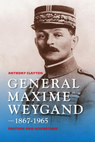 Book General Maxime Weygand, 1867-1965 Anthony Clayton