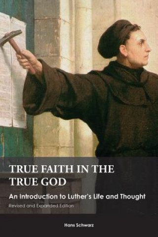 Carte True Faith in the True God Hans Schwarz