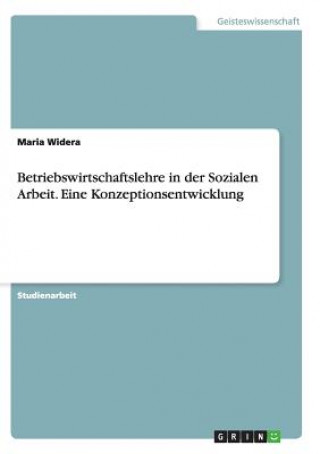 Kniha Betriebswirtschaftslehre in der Sozialen Arbeit. Eine Konzeptionsentwicklung Maria Widera