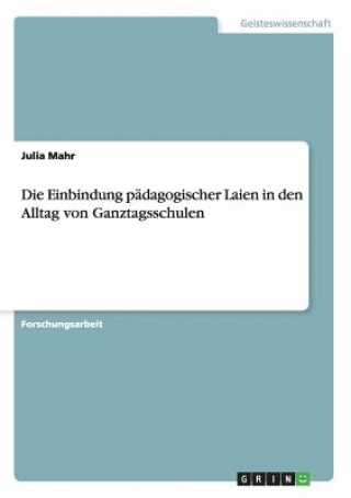 Kniha Einbindung padagogischer Laien in den Alltag von Ganztagsschulen Julia Mahr