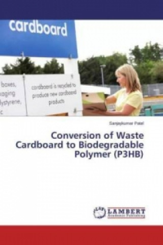 Kniha Conversion of Waste Cardboard to Biodegradable Polymer (P3HB) Sanjaykumar Patel