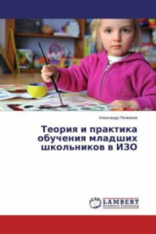 Könyv Teoriya i praktika obucheniya mladshih shkol'nikov v IZO Alexandr Pelenkov