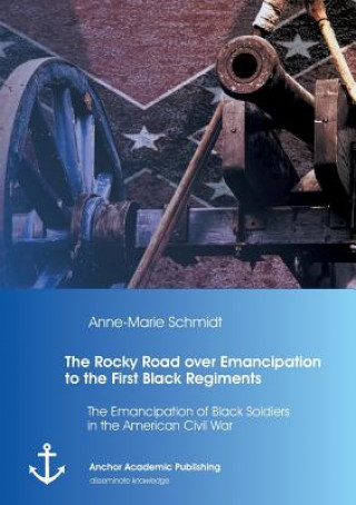 Kniha Rocky Road over Emancipation to the First Black Regiments Anne-Marie Schmidt