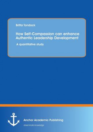 Книга How Self-Compassion can enhance Authentic Leadership Development Britta Tondock