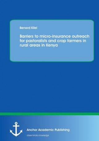 Kniha Barriers to micro-insurance outreach for pastoralists and crop farmers in rural areas in Kenya Benard Kilel