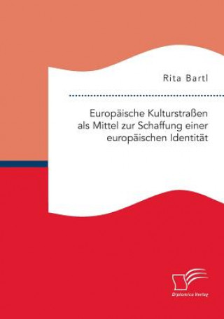 Könyv Europaische Kulturstrassen als Mittel zur Schaffung einer europaischen Identitat Rita Bartl