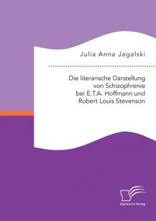 Kniha literarische Darstellung von Schizophrenie bei E.T.A. Hoffmann und Robert Louis Stevenson Julia Anna Jagalski