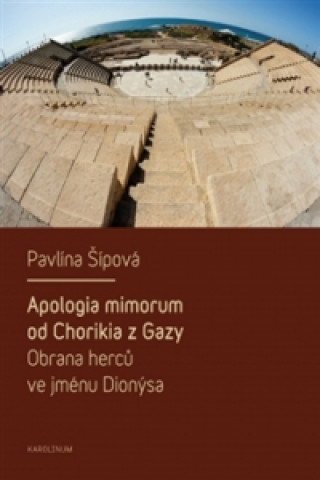 Könyv Apologia mimorum od Chorikia z Gazy. Obrana herců ve jménu Dionýsa. Pavlína Šípová