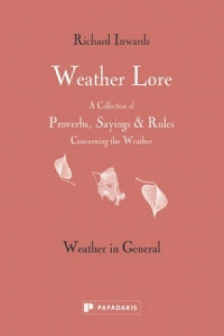 Könyv Weather Lore: Weather in General: A Collection of Proverbs, Sayings & Rules Concerning the Weather Richard Inwards