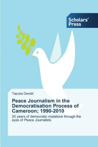 Kniha Peace Journalism in the Democratisation Process of Cameroon; 1990-2010 Gerald Tapuka