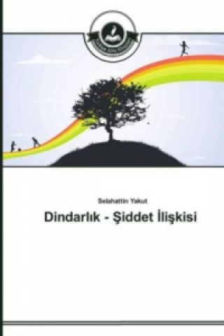 Könyv Dindarl&#305;k - &#350;iddet &#304;li&#351;kisi Selahattin Yakut