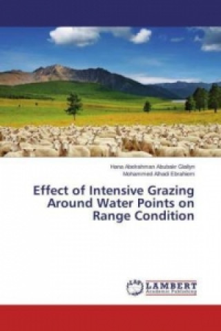 Kniha Effect of Intensive Grazing Around Water Points on Range Condition Hana Abelrahman Abubakr Glallyn