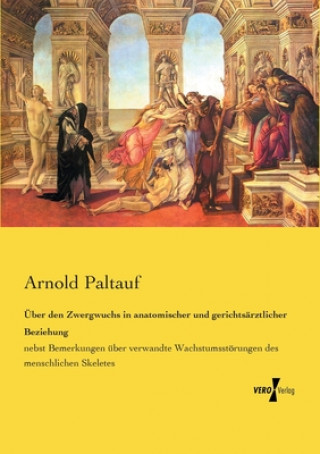 Könyv UEber den Zwergwuchs in anatomischer und gerichtsarztlicher Beziehung Arnold Paltauf