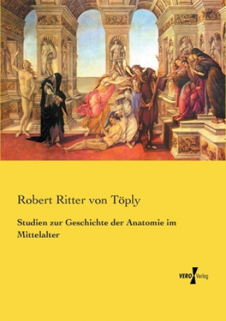 Kniha Studien zur Geschichte der Anatomie im Mittelalter Robert Ritter Von Toply