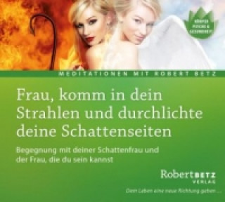 Audio Frau, komm in dein Strahlen und durchlichte deine Schattenseiten, Audio-CD Robert T. Betz