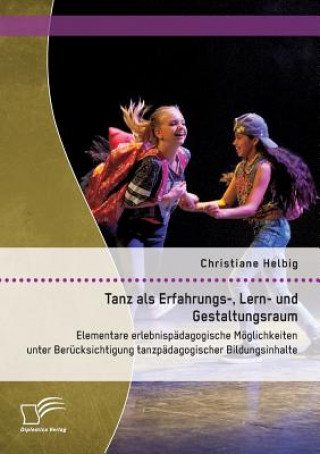 Könyv Tanz als Erfahrungs-, Lern- und Gestaltungsraum Christiane Helbig