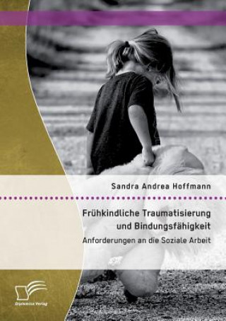 Könyv Fruhkindliche Traumatisierung und Bindungsfahigkeit Sandra Andrea Hoffmann
