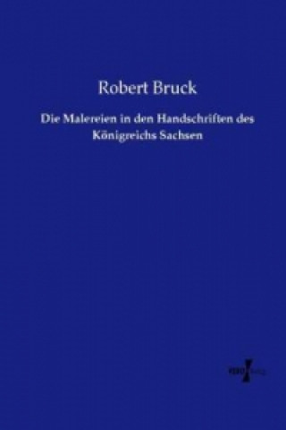 Książka Die Malereien in den Handschriften des Königreichs Sachsen Robert Bruck