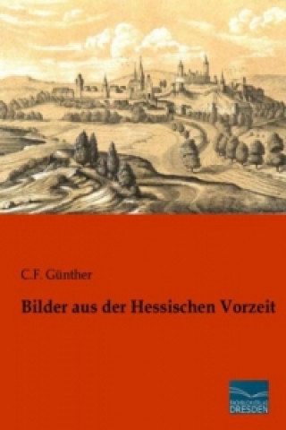 Könyv Bilder aus der Hessischen Vorzeit C. F. Günther