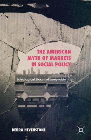 Kniha American Myth of Markets in Social Policy Debra Hevenstone