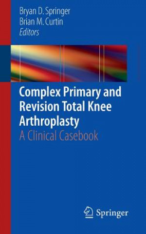 Könyv Complex Primary and Revision Total Knee Arthroplasty Springer