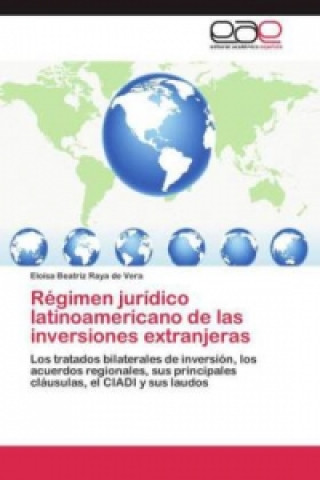 Carte Régimen jurídico latinoamericano de las inversiones extranjeras Eloísa Beatriz Raya de Vera