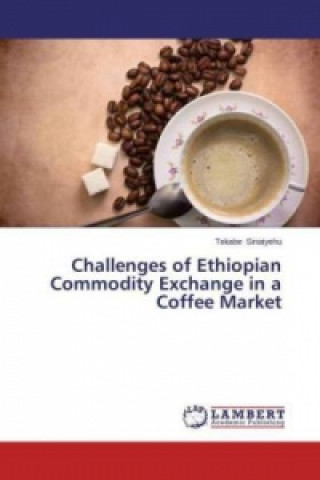 Kniha Challenges of Ethiopian Commodity Exchange in a Coffee Market Tekabe Sinatyehu