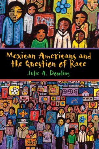 Kniha Mexican Americans and the Question of Race Julie A Dowling