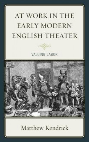 Kniha At Work in the Early Modern English Theater Matthew Kendrick