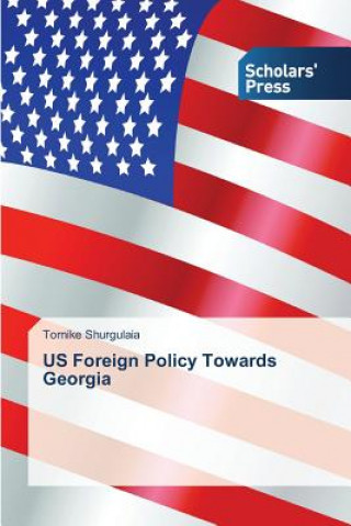 Könyv US Foreign Policy Towards Georgia Shurgulaia Tornike