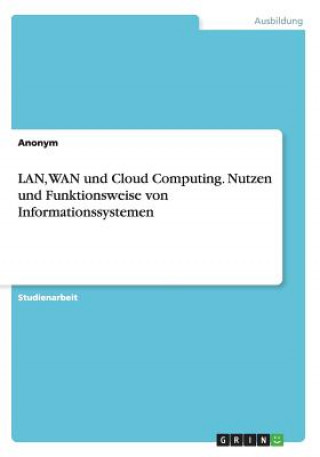 Kniha LAN, WAN und Cloud Computing. Nutzen und Funktionsweise von Informationssystemen Anonym