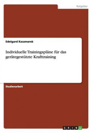 Könyv Individuelle Trainingsplane fur das gerategestutzte Krafttraining Edelgard Kaczmarek