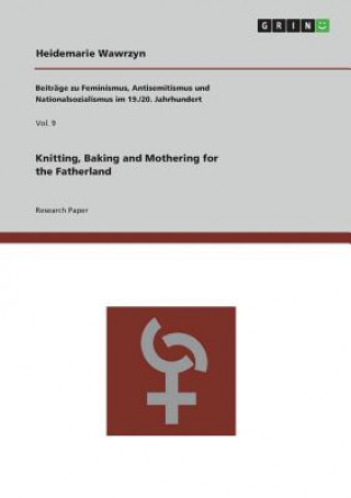 Kniha Knitting, Baking and Mothering for the Fatherland Heidemarie Wawrzyn