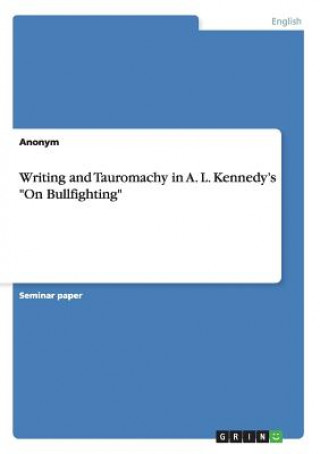 Könyv Writing and Tauromachy in A. L. Kennedy's On Bullfighting Anonym